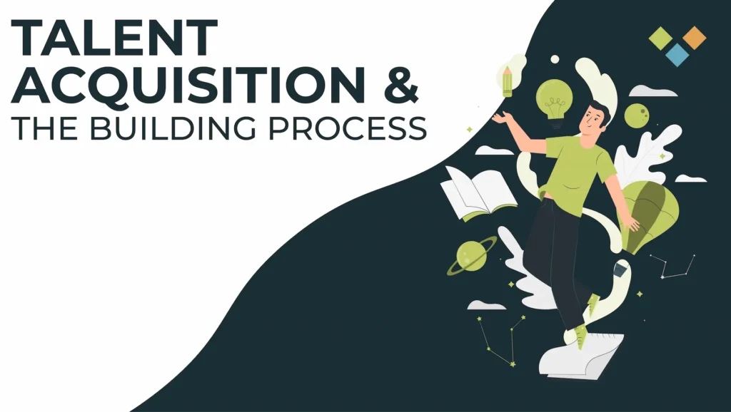 Talent Acquisition & the building process